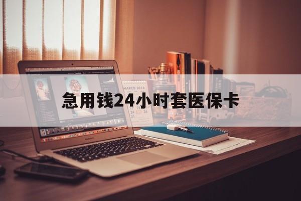 克孜勒苏柯尔克孜急用钱24小时套医保卡的最新政策(2025年克孜勒苏柯尔克孜急用钱24小时套医保卡济南能用吗分享)