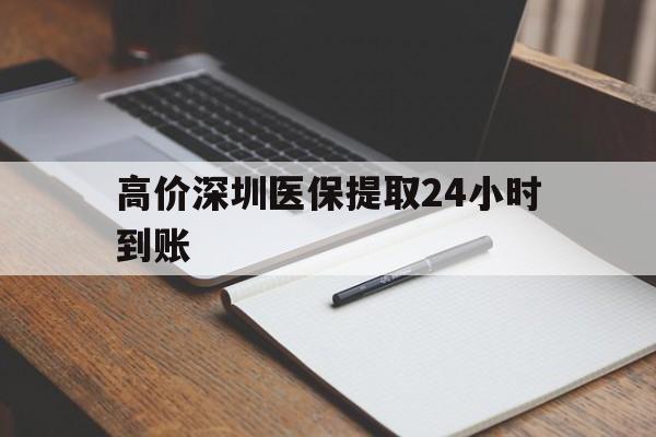 克孜勒苏柯尔克孜高价深圳医保提取24小时到账的最新政策(2025年克孜勒苏柯尔克孜深圳医保卡金额提取分享)